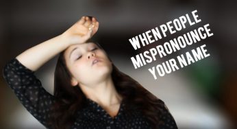 8 Things Every Person Whose Name Isn’t Pronounced Correctly Will Relate To!